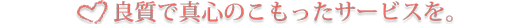 良質で真心のこもったサービスを