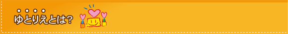 ゆとりえとは？